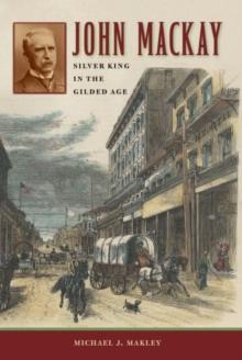 John Mackay : Silver King in the Gilded Age