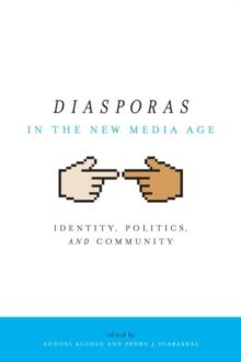 Diasporas in the New Media Age : Identity, Politics, and Community