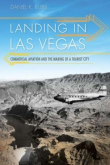 Landing in Las Vegas : Commercial Aviation and the Making of a Tourist City