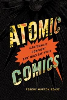 Atomic Comics : Cartoonists Confront the Nuclear World