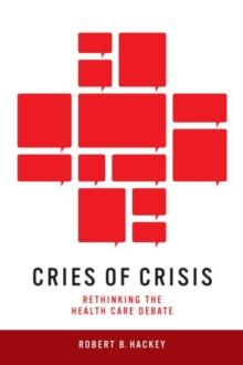 Cries of Crisis : Rethinking the Health Care Debate