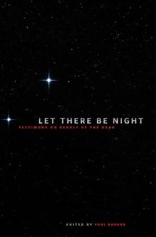 Let There Be Night : Testimony on Behalf of the Dark