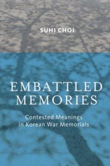 Embattled Memories : Contested Meanings in Korean War Memorials