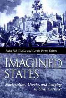 Imagined States : Nationalism, Utopia, and Longing in Oral Cultures