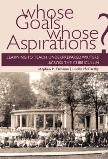 Whose Goals Whose Aspirations : Learning to Teach Underprepared Writers across the Curriculum