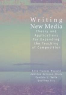 Writing New Media : Theory and Applications for Expanding the Teaching of Composition