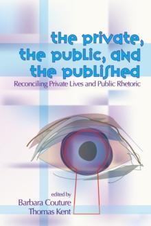 Private, the Public, and the Published : Reconciling Private Lives and Public Rhetoric