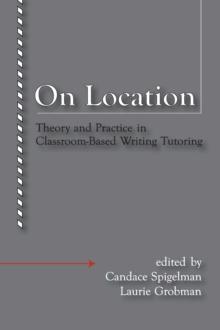 On Location : Theory and Practice in Classroom-Based Writing Tutoring