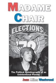 Madame Chair : A Political Autobiography of an Unintentional Pioneer