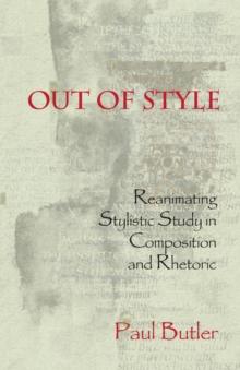 Out of Style : Reanimating Stylistic Study in Composition and Rhetoric