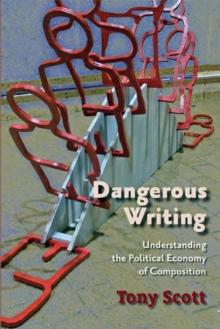 Dangerous Writing : Understanding the Political Economy of Composition