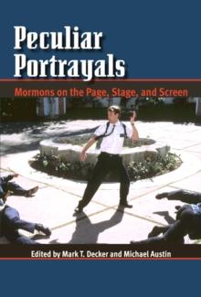 Peculiar Portrayals : Mormons on the Page, the Stage and the Screen