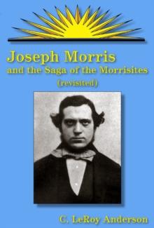 Joseph Morris : and the Saga of the Morrisites Revisited