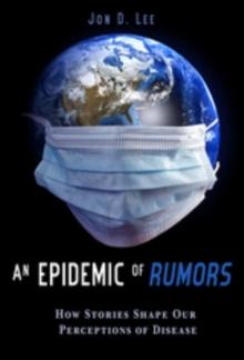 An Epidemic of Rumors : How Stories Shape Our Perception of Disease