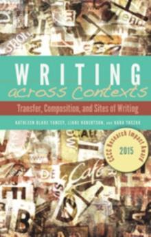 Writing across Contexts : Transfer, Composition, and Sites of Writing