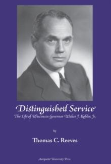 Distinguished Service : The Life of Wisconsin Governor Walter J. Kohler, Jr.