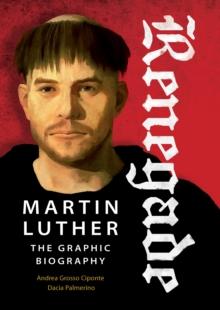 Renegade : Martin Luther, The Graphic Biography