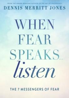 When Fear Speaks, Listen : The 7 Messengers of Fear