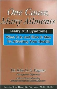 One Cause, Many Ailments : Leaky Gut Syndrome: What it is and How it May be Affecting Your Health