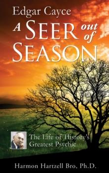 Edgar Cayce: a Seer out of Season : The Life of History's Greatest Psychic