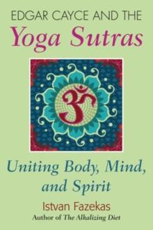 Edgar Cayce and the Yoga Sutras : Uniting Body, Mind and Spirit