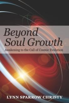 Beyond Soul Growth : Awakening to the Call of Cosmic Evolution