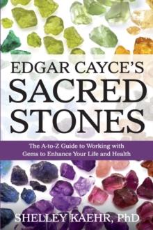 Edgar Cayce's Sacred Stones : The A-to-Z Guide to Working with Gems to Enhance Your Life and Health