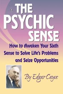 Psychic Sense : How to Awaken Your Sixth Sense to Solve Life's Problems and Seize Opportunities