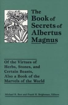 The Book of Secrets of Albertus Magnus : Of the Virtues of Herbs, Stones, and Certain Beasts, Also a Book of the Marvels of the World