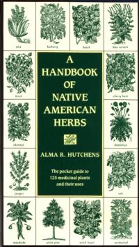 A Handbook of Native American Herbs : The Pocket Guide to 125 Medicinal Plants and Their Uses