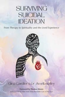 Surviving Suicidal Ideation : From Therapy to Spirituality and the Lived Experience