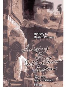 Ministry to Muslim Women: : Longing to Call them Sisters