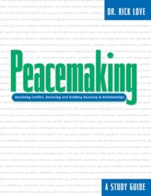 Peacemaking: : Resolving Conflict, Restoring and Building Harmony in Relationships