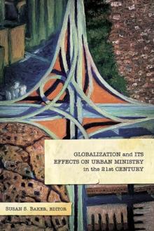 Globalization and Its Effects on Urban Ministry in the 21st Century: : A Festschrift in Honor of the Life and Ministry of Dr. Manuel Ortiz