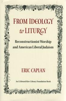 From Ideology to Liturgy : Reconstructionist worship and American liberal Judaism