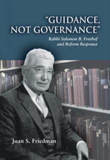 Guidance, Not Governance : Rabbi Solomon B. Freehof and Reform Responsa