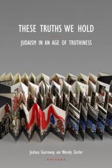 These Truths We Hold : Judaism in an Age of Truthiness