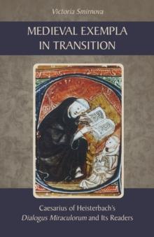 Medieval Exempla in Transition : Caesarius of Heisterbach's Dialogus Miraculorum and Its Readers