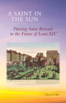 A Saint in the Sun : Praising Saint Bernard in the France of Louis XIV