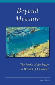 Beyond Measure : The Poetics of the Image in Bernard of Clairvaux