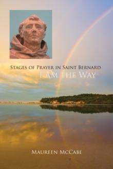 I Am the Way : Stages of Prayer in Saint Bernard