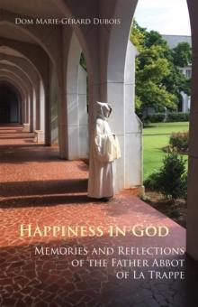 Happiness in God : Memories and Reflections of the Father Abbot of La Trappe