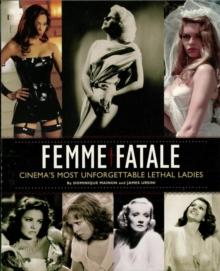 Femme Fatale : Cinema's Most Unforgettable Lethal Ladies