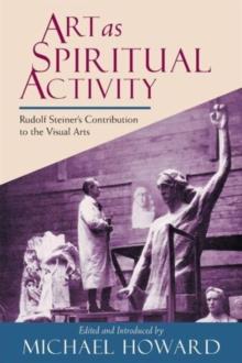 Art as Spiritual Activity : Lectures and Writings by Rudolf Steiner