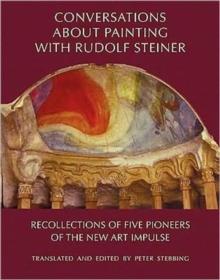 Conversations About Painting with Rudolf Steiner : Recollections of Five Pioneers of the New Art Impulse