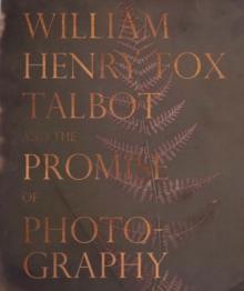 William Henry Fox Talbot and the Promise of Photography