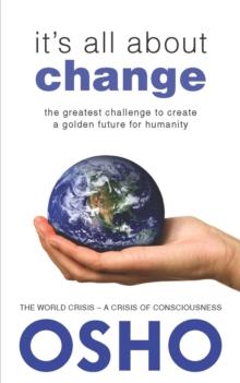 It's All About Change : The Greatest Challenge to Create a Golden Future for Humanity