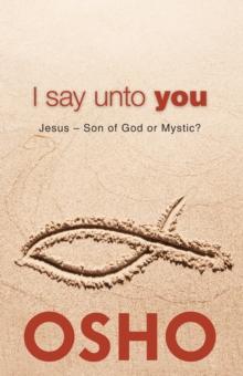 I Say Unto You : Jesus: Son of God or Mystic?