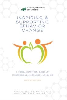 Inspiring and Supporting Behavior Change : A Food, Nutrition, & Health Professional's Counseling Guide