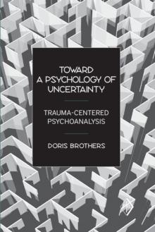 Toward a Psychology of Uncertainty : Trauma-Centered Psychoanalysis